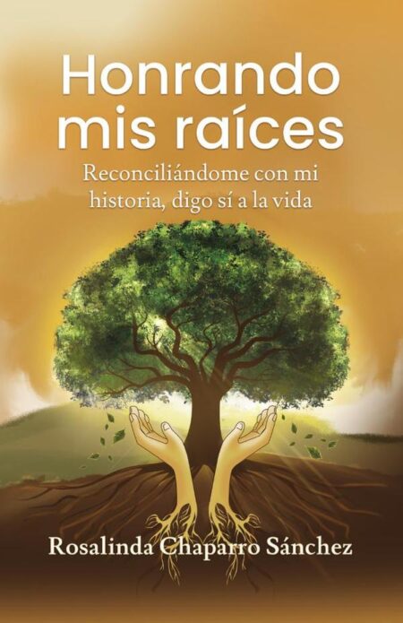 Honrando mis raíces:Reconciliándome con mi historia, digo sí a la vida