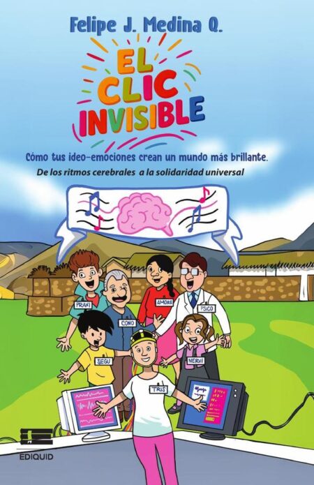 El clic invisible. Cómo tus ideo-emociones crean un mundo más brillante. De los ritmos cerebrales a la solidaridad universal